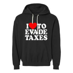 I Love To Evade Taxes Funny Commit Tax Fraud Hate Taxes Garment-Dyed Fleece Hoodie