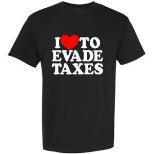 I Love To Evade Taxes Funny Commit Tax Fraud Hate Taxes Garment-Dyed Heavyweight T-Shirt