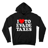 I Love To Evade Taxes Funny Commit Tax Fraud Hate Taxes Hoodie