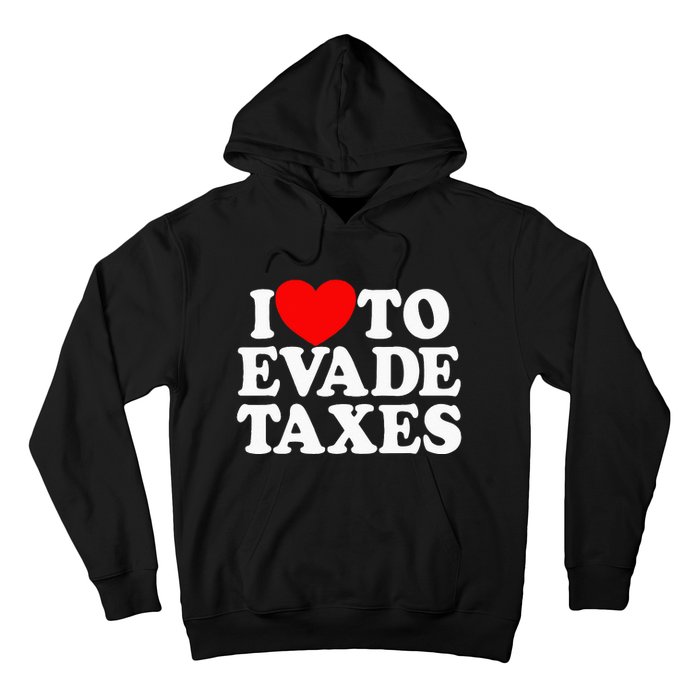 I Love To Evade Taxes Funny Commit Tax Fraud Hate Taxes Hoodie