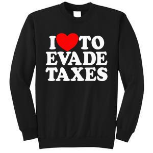 I Love To Evade Taxes Funny Commit Tax Fraud Hate Taxes Sweatshirt