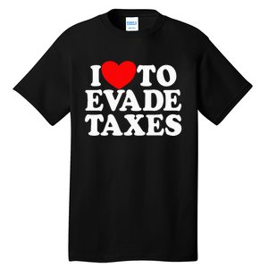 I Love To Evade Taxes Funny Commit Tax Fraud Hate Taxes Tall T-Shirt