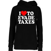 I Love To Evade Taxes Funny Commit Tax Fraud Hate Taxes Womens Funnel Neck Pullover Hood