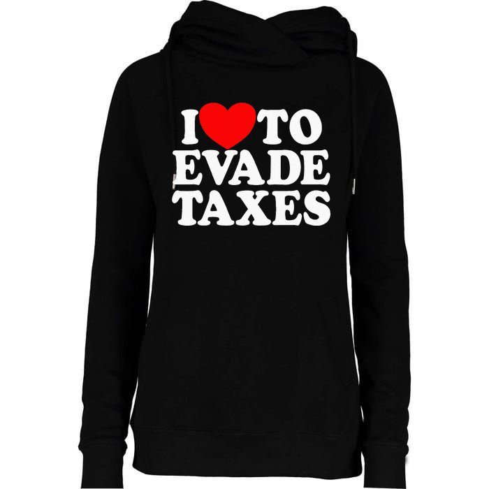 I Love To Evade Taxes Funny Commit Tax Fraud Hate Taxes Womens Funnel Neck Pullover Hood