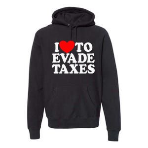 I Love To Evade Taxes Funny Commit Tax Fraud Hate Taxes Premium Hoodie