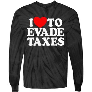 I Love To Evade Taxes Funny Commit Tax Fraud Hate Taxes Tie-Dye Long Sleeve Shirt