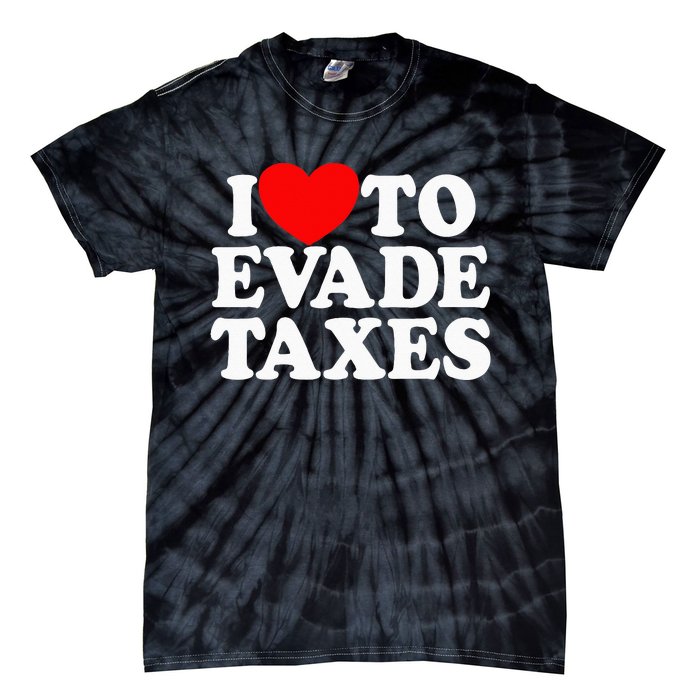 I Love To Evade Taxes Funny Commit Tax Fraud Hate Taxes Tie-Dye T-Shirt