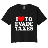 I Love To Evade Taxes Funny Commit Tax Fraud Hate Taxes Women's Crop Top Tee