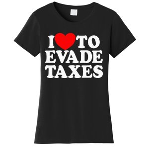 I Love To Evade Taxes Funny Commit Tax Fraud Hate Taxes Women's T-Shirt