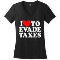 I Love To Evade Taxes Funny Commit Tax Fraud Hate Taxes Women's V-Neck T-Shirt