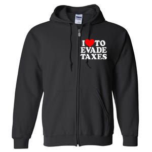 I Love To Evade Taxes Funny Commit Tax Fraud Hate Taxes Full Zip Hoodie