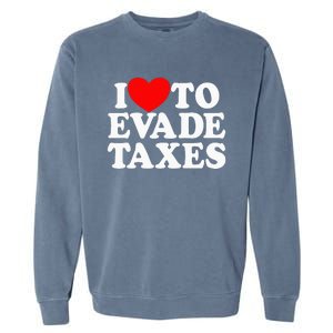 I Love To Evade Taxes Funny Commit Tax Fraud Hate Taxes Garment-Dyed Sweatshirt