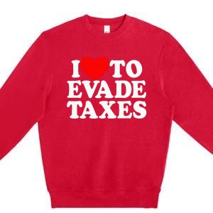 I Love To Evade Taxes Funny Commit Tax Fraud Hate Taxes Premium Crewneck Sweatshirt