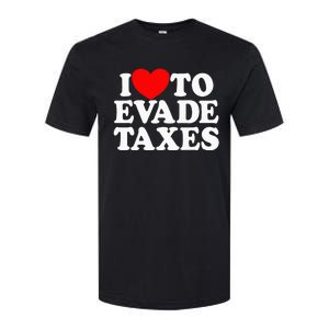 I Love To Evade Taxes Funny Commit Tax Fraud Hate Taxes Softstyle CVC T-Shirt