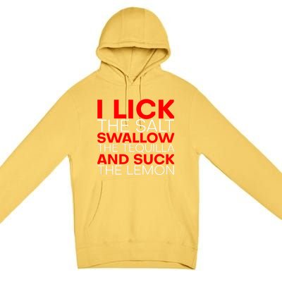 I Lick The Salt Swallow The Tequila And Suck The Lemon Gift Premium Pullover Hoodie