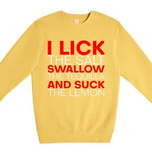 I Lick The Salt Swallow The Tequila And Suck The Lemon Gift Premium Crewneck Sweatshirt