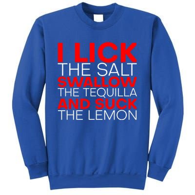 I Lick The Salt Swallow The Tequila And Suck The Lemon Gift Sweatshirt