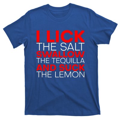 I Lick The Salt Swallow The Tequila And Suck The Lemon Gift T-Shirt