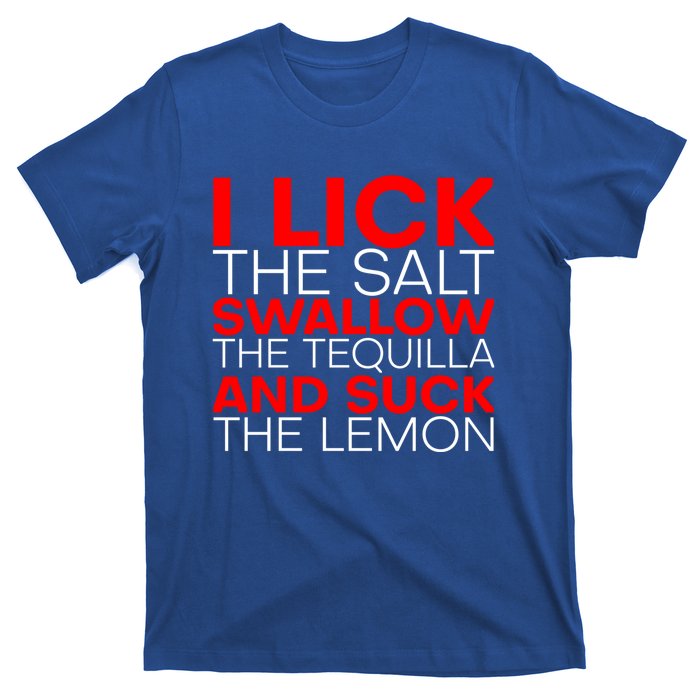 I Lick The Salt Swallow The Tequila And Suck The Lemon Gift T-Shirt