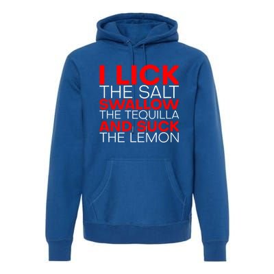 I Lick The Salt Swallow The Tequila And Suck The Lemon Gift Premium Hoodie