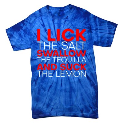 I Lick The Salt Swallow The Tequila And Suck The Lemon Gift Tie-Dye T-Shirt