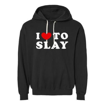 I Love To Slay I Slay I Heart To Slay Garment-Dyed Fleece Hoodie