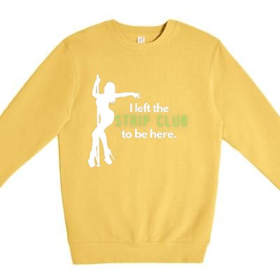 I Left The Strip Club To Be Here Premium Crewneck Sweatshirt