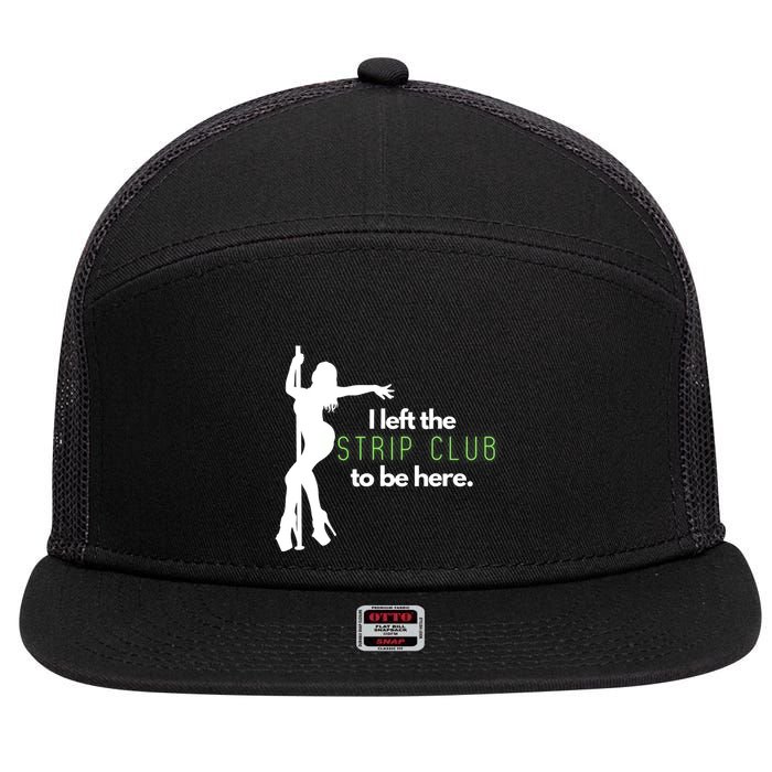I Left The Strip Club To Be Here 7 Panel Mesh Trucker Snapback Hat