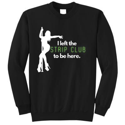 I Left The Strip Club To Be Here Sweatshirt