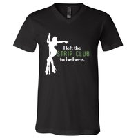 I Left The Strip Club To Be Here V-Neck T-Shirt