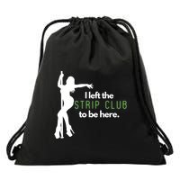 I Left The Strip Club To Be Here Drawstring Bag