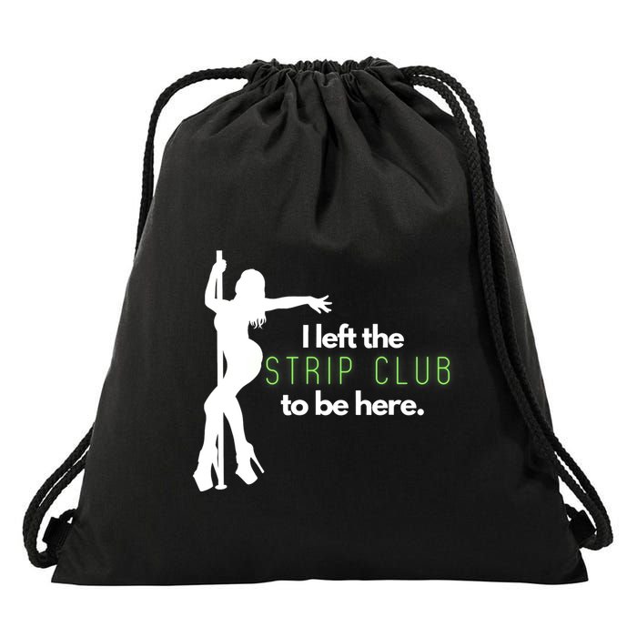 I Left The Strip Club To Be Here Drawstring Bag