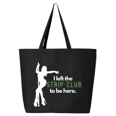 I Left The Strip Club To Be Here 25L Jumbo Tote