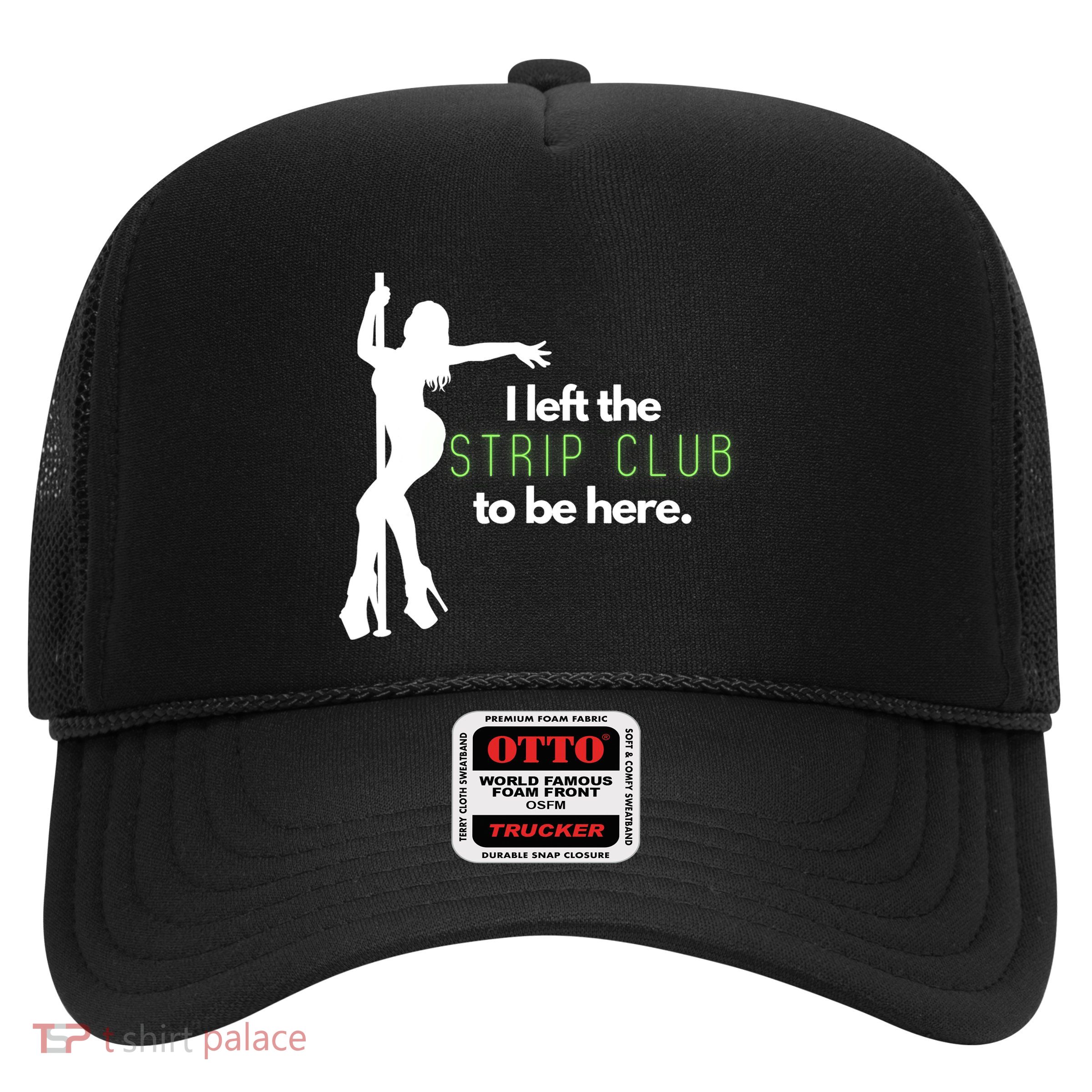I Left The Strip Club To Be Here Trucker Hat