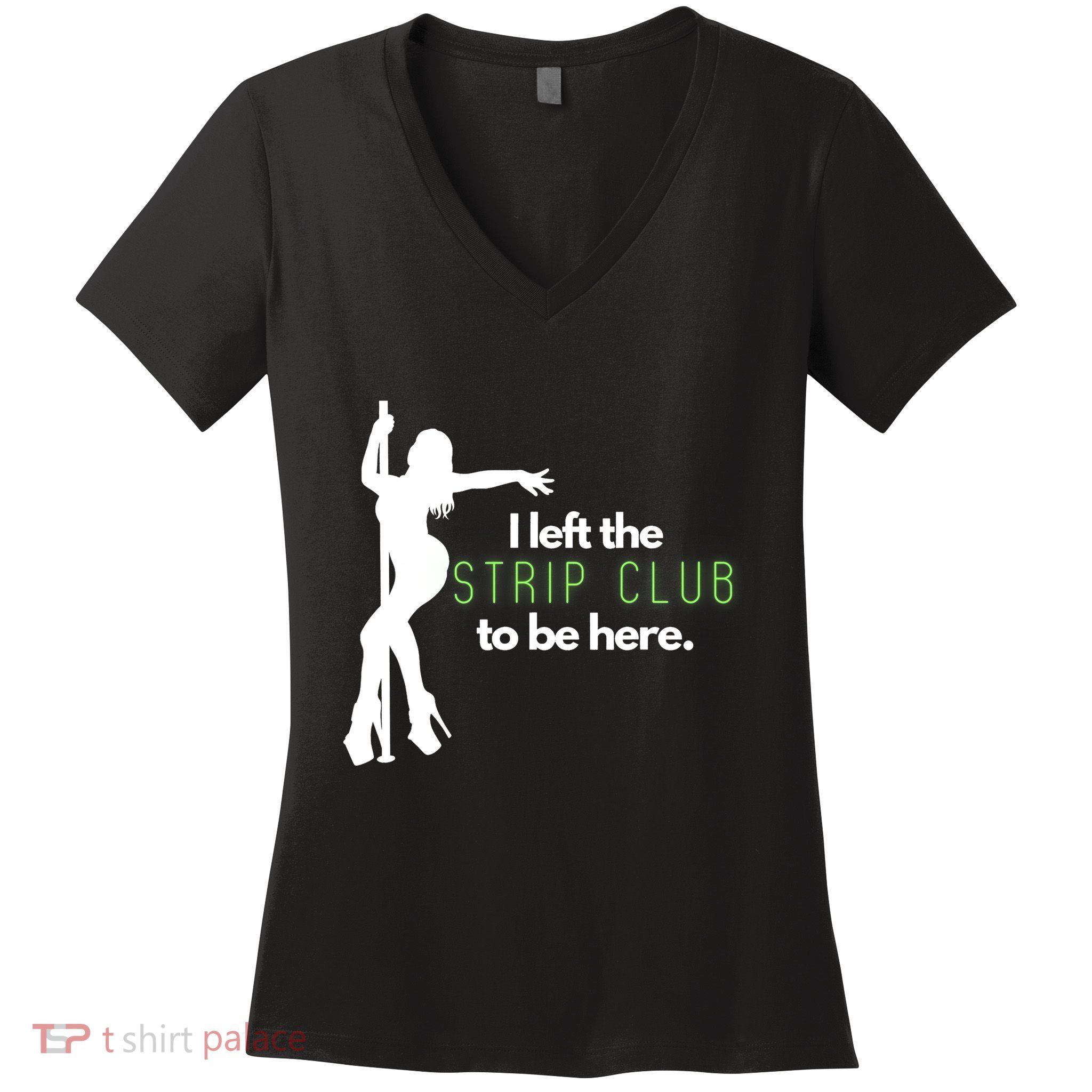 I Left The Strip Club To Be Here Women's V-Neck T-Shirt