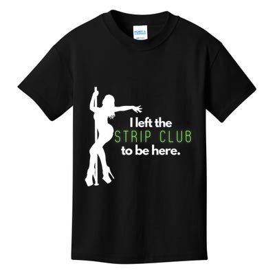 I Left The Strip Club To Be Here Kids T-Shirt
