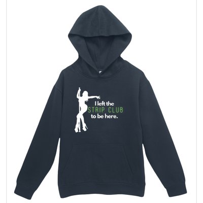 I Left The Strip Club To Be Here Urban Pullover Hoodie