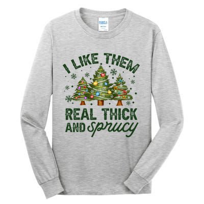 I Like Them Real Thick And Sprucy Christmas Trees Tall Long Sleeve T-Shirt