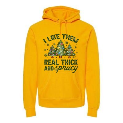 I Like Them Real Thick And Sprucy Christmas Trees Premium Hoodie