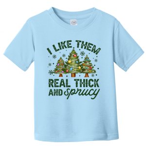 I Like Them Real Thick And Sprucy Christmas Trees Toddler T-Shirt