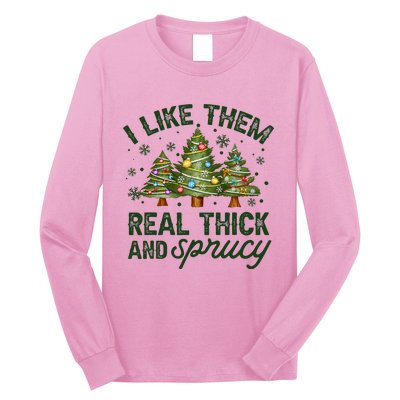 I Like Them Real Thick And Sprucy Christmas Trees Long Sleeve Shirt