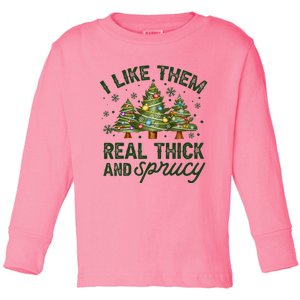 I Like Them Real Thick And Sprucy Christmas Trees Toddler Long Sleeve Shirt