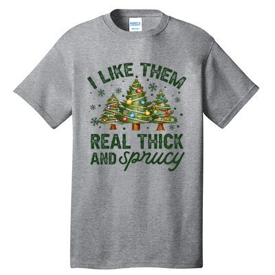 I Like Them Real Thick And Sprucy Christmas Trees Tall T-Shirt