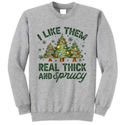 I Like Them Real Thick And Sprucy Christmas Trees Tall Sweatshirt