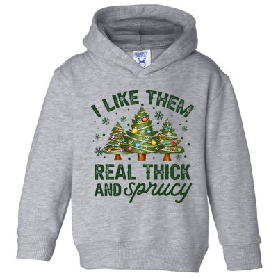 I Like Them Real Thick And Sprucy Christmas Trees Toddler Hoodie