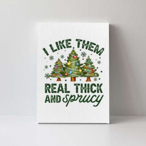 I Like Them Real Thick And Sprucy Christmas Trees Canvas