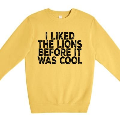 I Liked The Lions Before It Was Cool Funny Saying Premium Crewneck Sweatshirt