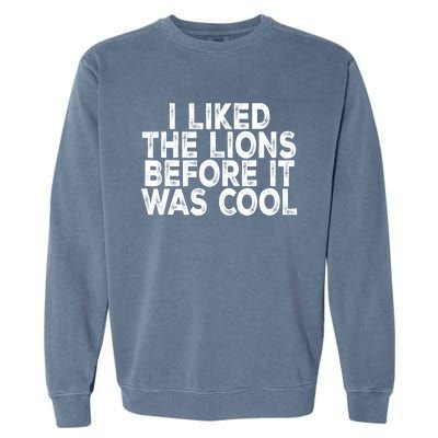 I Liked The Lions Before It Was Cool Funny Saying Garment-Dyed Sweatshirt