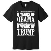 I Lived Through 8 Years Of Obama Youll Live Through 8 Years Of Trump Premium T-Shirt