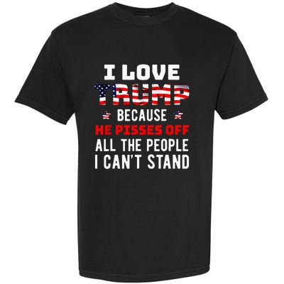 I Love Trump Because He Pisses Off The People I Cant Stand Garment-Dyed Heavyweight T-Shirt